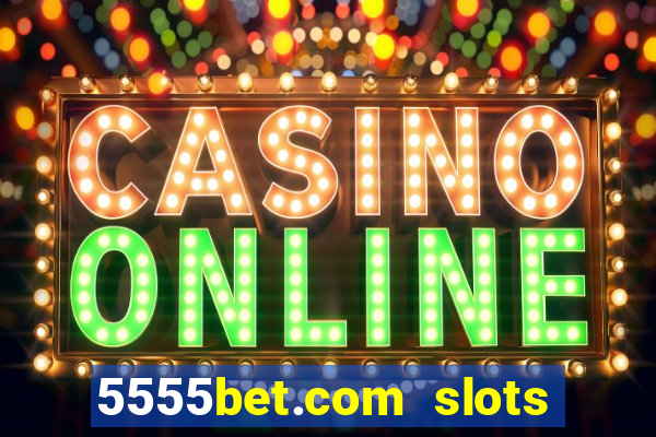 5555bet.com slots marca forte